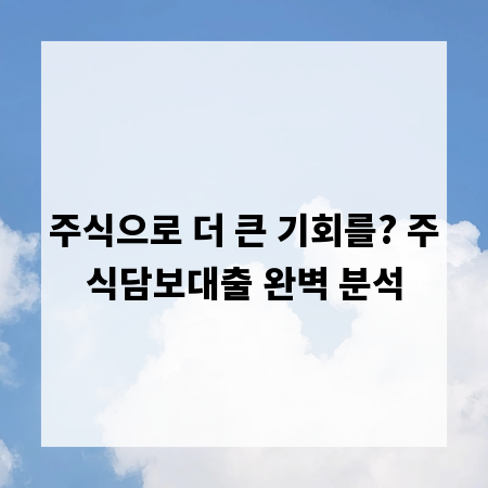 주식으로 더 큰 기회를? 주식담보대출 완벽 분석