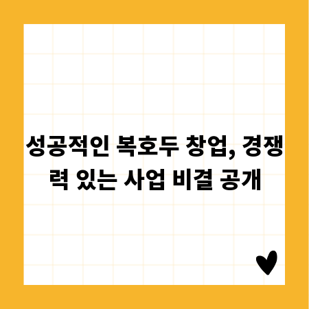 성공적인 복호두 창업, 경쟁력 있는 사업 비결 공개