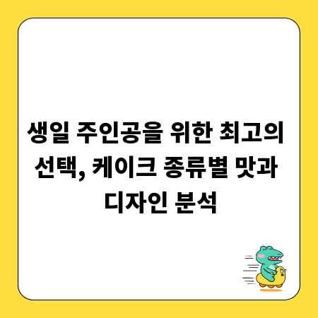 생일 주인공을 위한 최고의 선택, 케이크 종류별 맛과 디자인 분석