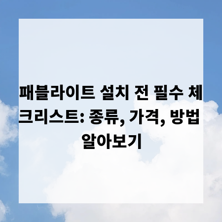 패블라이트 설치 전 필수 체크리스트: 종류, 가격, 방법 알아보기