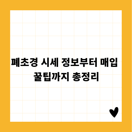 폐초경 시세 정보부터 매입 꿀팁까지 총정리