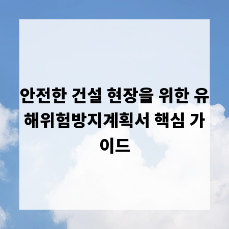 안전한 건설 현장을 위한 유해위험방지계획서 핵심 가이드