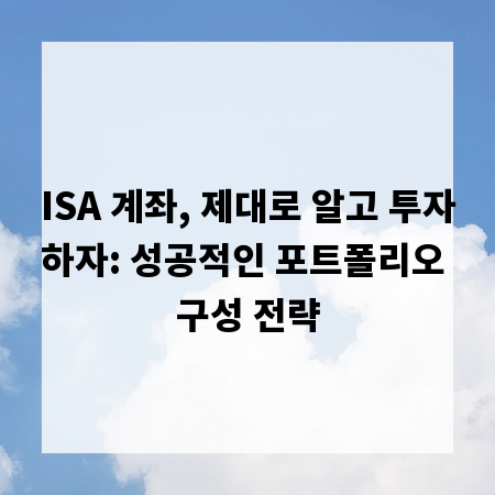 ISA 계좌, 제대로 알고 투자하자: 성공적인 포트폴리오 구성 전략