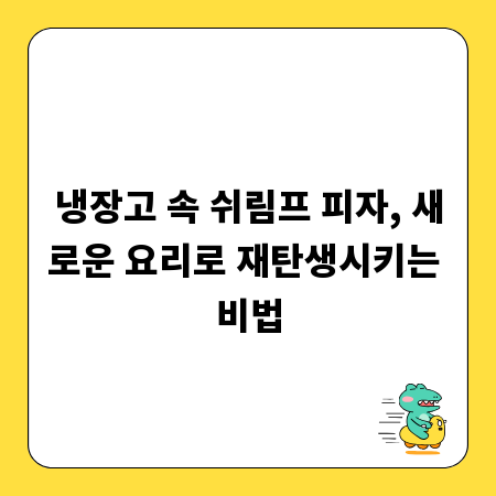 냉장고 속 쉬림프 피자, 새로운 요리로 재탄생시키는 비법