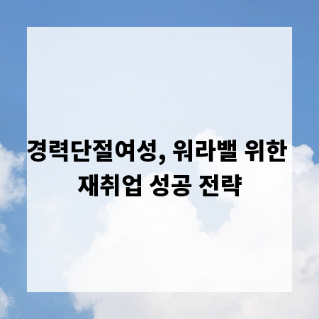 경력단절여성, 워라밸 위한 재취업 성공 전략