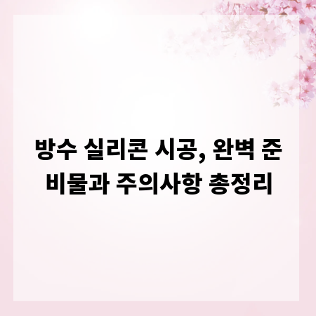 방수 실리콘 시공, 완벽 준비물과 주의사항 총정리