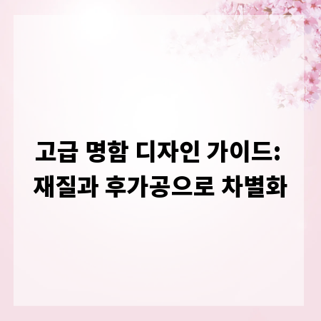 고급 명함 디자인 가이드: 재질과 후가공으로 차별화