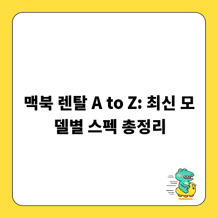 맥북 렌탈 A to Z: 최신 모델별 스펙 총정리