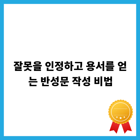 잘못을 인정하고 용서를 얻는 반성문 작성 비법