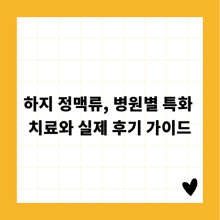 하지 정맥류, 병원별 특화 치료와 실제 후기 가이드