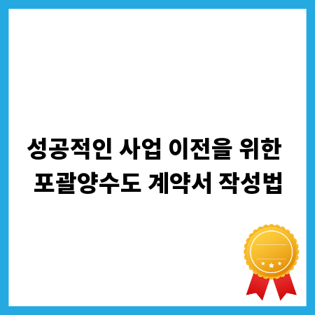 성공적인 사업 이전을 위한 포괄양수도 계약서 작성법