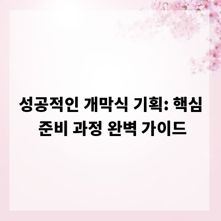 성공적인 개막식 기획: 핵심 준비 과정 완벽 가이드