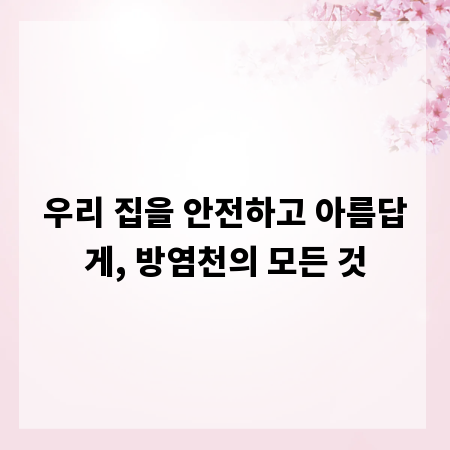 우리 집을 안전하고 아름답게, 방염천의 모든 것