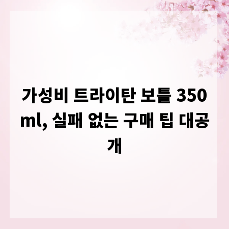 가성비 트라이탄 보틀 350ml, 실패 없는 구매 팁 대공개
