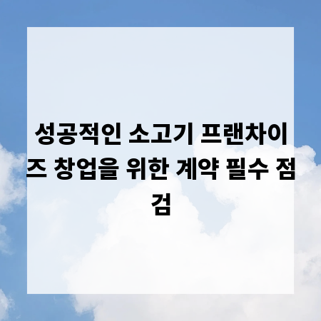 성공적인 소고기 프랜차이즈 창업을 위한 계약 필수 점검