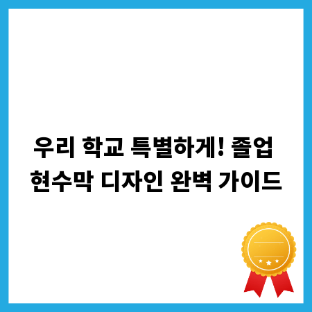 우리 학교 특별하게! 졸업 현수막 디자인 완벽 가이드