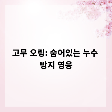 고무 오링: 숨어있는 누수 방지 영웅