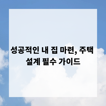 성공적인 내 집 마련, 주택 설계 필수 가이드