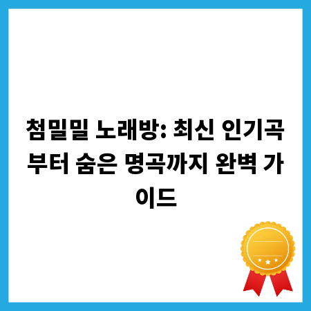 첨밀밀 노래방: 최신 인기곡부터 숨은 명곡까지 완벽 가이드