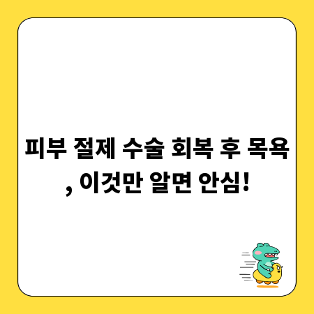 피부 절제 수술 회복 후 목욕, 이것만 알면 안심!