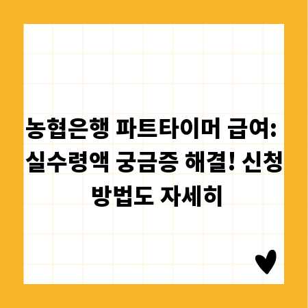 농협은행 파트타이머 급여: 실수령액 궁금증 해결! 신청 방법도 자세히