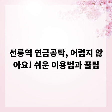 선릉역 연금공탁, 어렵지 않아요! 쉬운 이용법과 꿀팁