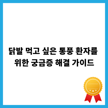 닭발 먹고 싶은 통풍 환자를 위한 궁금증 해결 가이드