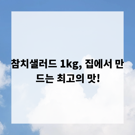 참치샐러드 1kg, 집에서 만드는 최고의 맛!