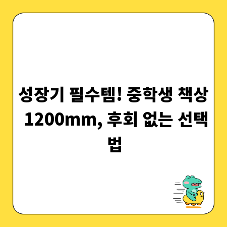 성장기 필수템! 중학생 책상 1200mm, 후회 없는 선택법