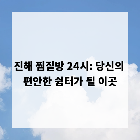 진해 찜질방 24시: 당신의 편안한 쉼터가 될 이곳
