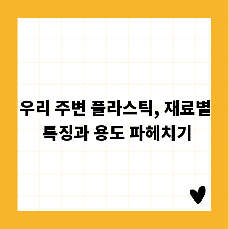 우리 주변 플라스틱, 재료별 특징과 용도 파헤치기