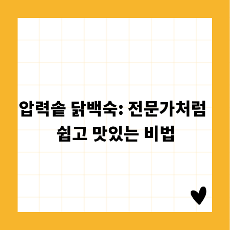 압력솥 닭백숙: 전문가처럼 쉽고 맛있는 비법