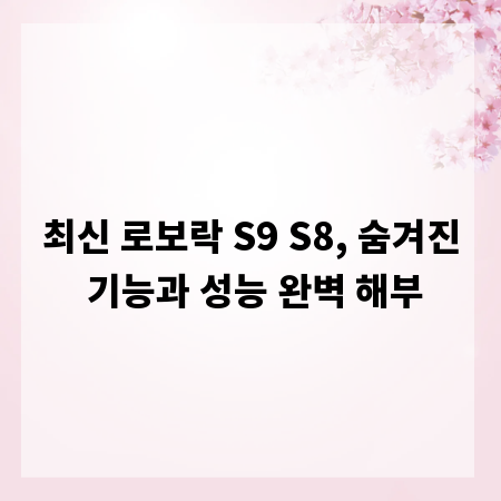 최신 로보락 S9 S8, 숨겨진 기능과 성능 완벽 해부