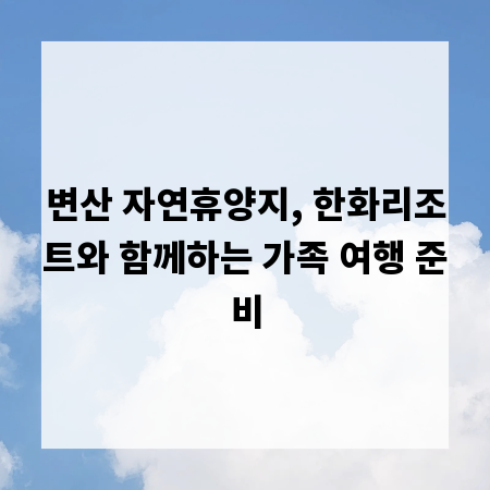 변산 자연휴양지, 한화리조트와 함께하는 가족 여행 준비