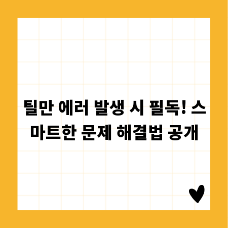 틸만 에러 발생 시 필독! 스마트한 문제 해결법 공개