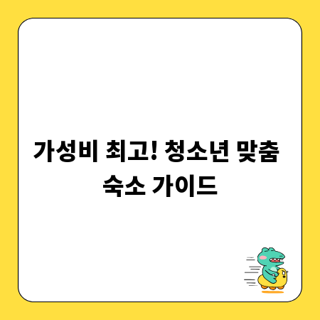 가성비 최고! 청소년 맞춤 숙소 가이드