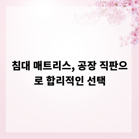 침대 매트리스, 공장 직판으로 합리적인 선택