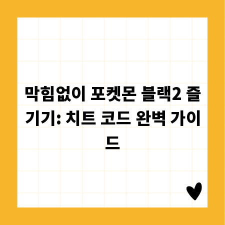 막힘없이 포켓몬 블랙2 즐기기: 치트 코드 완벽 가이드