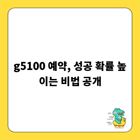 g5100 예약, 성공 확률 높이는 비법 공개