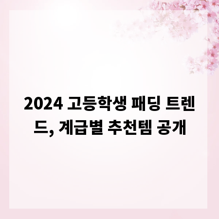 2024 고등학생 패딩 트렌드, 계급별 추천템 공개