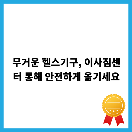 무거운 헬스기구, 이사짐센터 통해 안전하게 옮기세요
