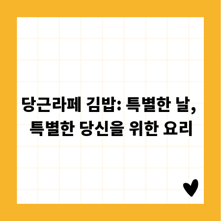 당근라페 김밥: 특별한 날, 특별한 당신을 위한 요리