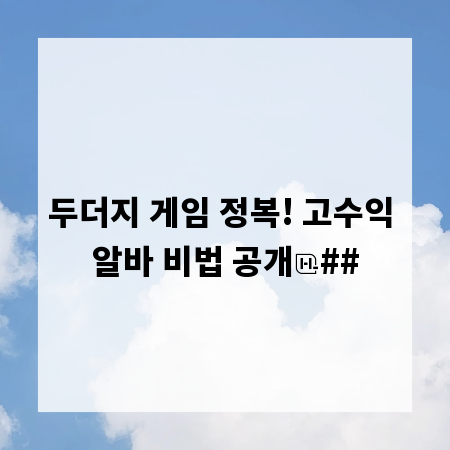 두더지 게임 정복! 고수익 알바 비법 공개
##