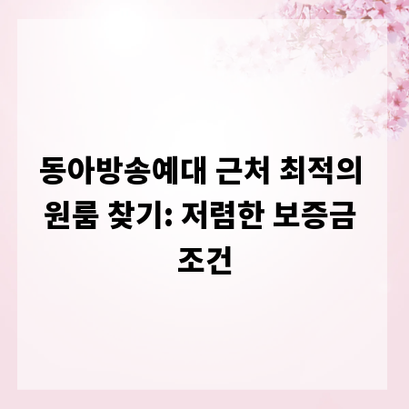 동아방송예대 근처 최적의 원룸 찾기: 저렴한 보증금 조건