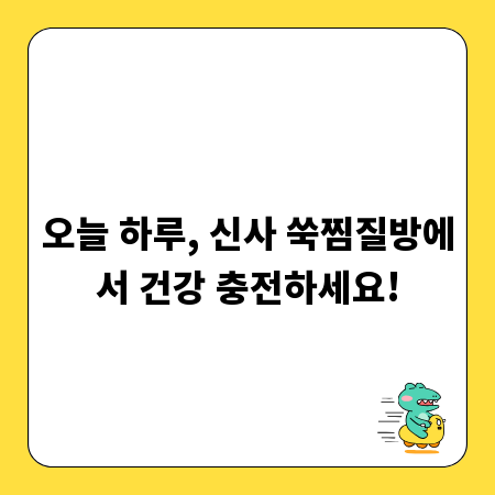 오늘 하루, 신사 쑥찜질방에서 건강 충전하세요!