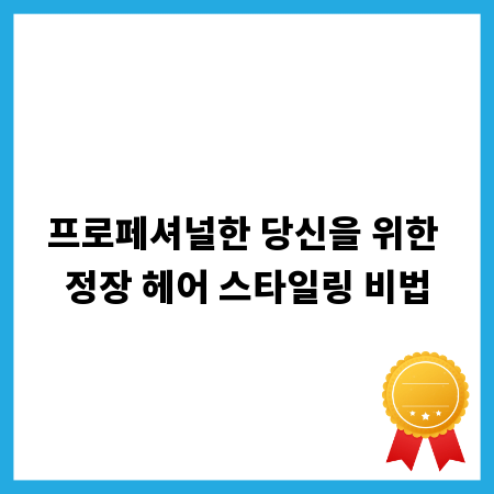 프로페셔널한 당신을 위한 정장 헤어 스타일링 비법