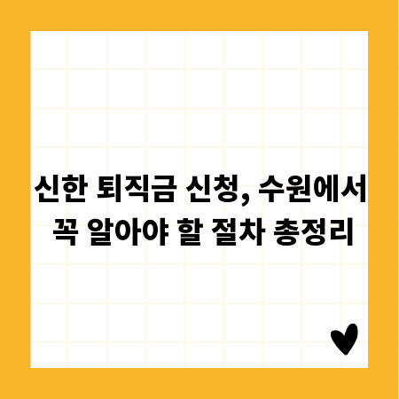 신한 퇴직금 신청, 수원에서 꼭 알아야 할 절차 총정리