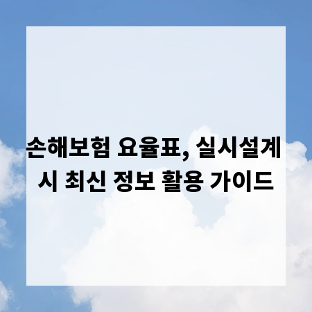 손해보험 요율표, 실시설계 시 최신 정보 활용 가이드