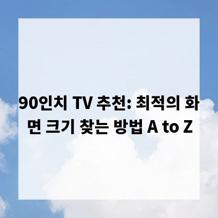 90인치 TV 추천: 최적의 화면 크기 찾는 방법 A to Z
