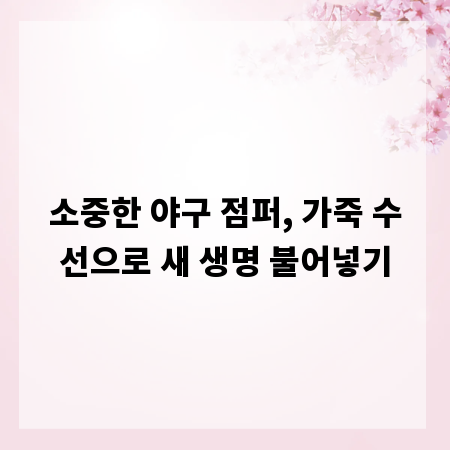 소중한 야구 점퍼, 가죽 수선으로 새 생명 불어넣기